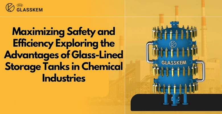 Maximizing Safety and Efficiency: Exploring the Advantages of Glass-Lined Storage Tanks in Chemical Industries