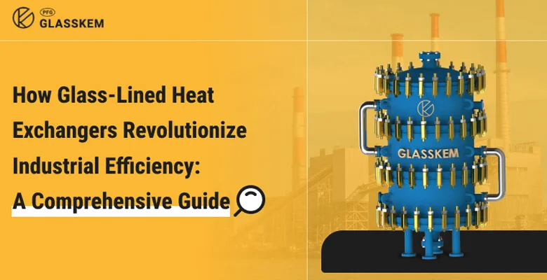 How Glass-Lined Heat Exchangers Revolutionize Industrial Efficiency: A Comprehensive Guide
